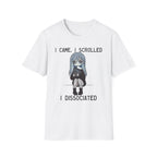 I Came, I Scrolled, I Dissociated T-shirt