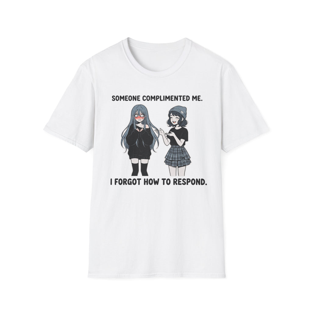 Someone Complimented Me. I Forgot How To Respond. T-shirt
