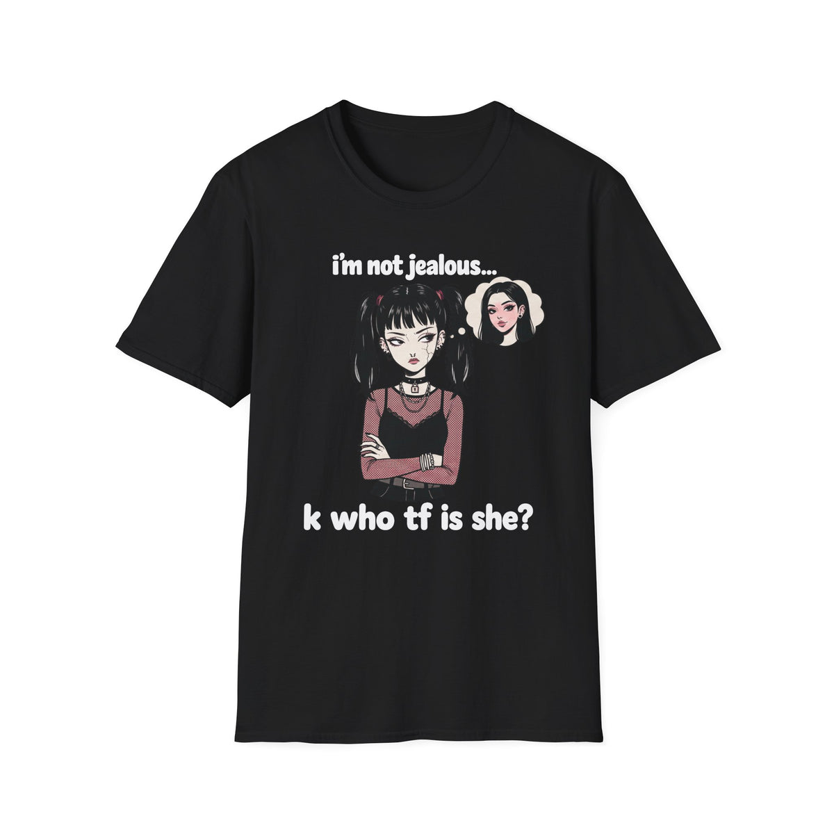 I'm Not Jealous. K Who Tf Is She? T-shirt