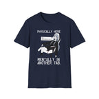 Physically Here Mentally In Another Tab T-shirt