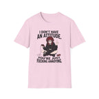 I Don't Have An Attitude. You're Just Fucking Annoying. T-shirt
