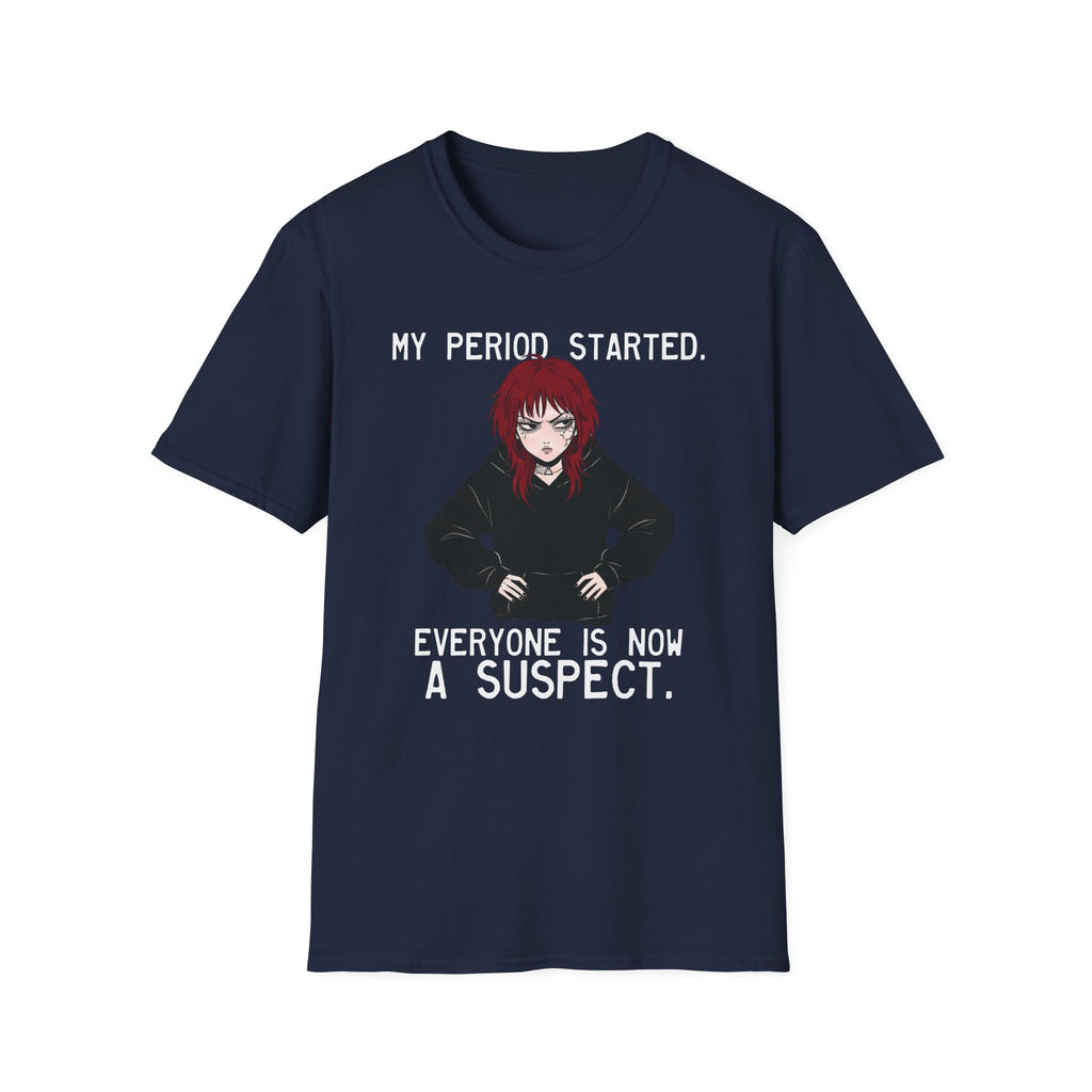 My Period Started. Everyone Is Now A Suspect. T-shirt