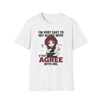 I'm Very Easy To Get Along With If You Agree With Me T-shirt