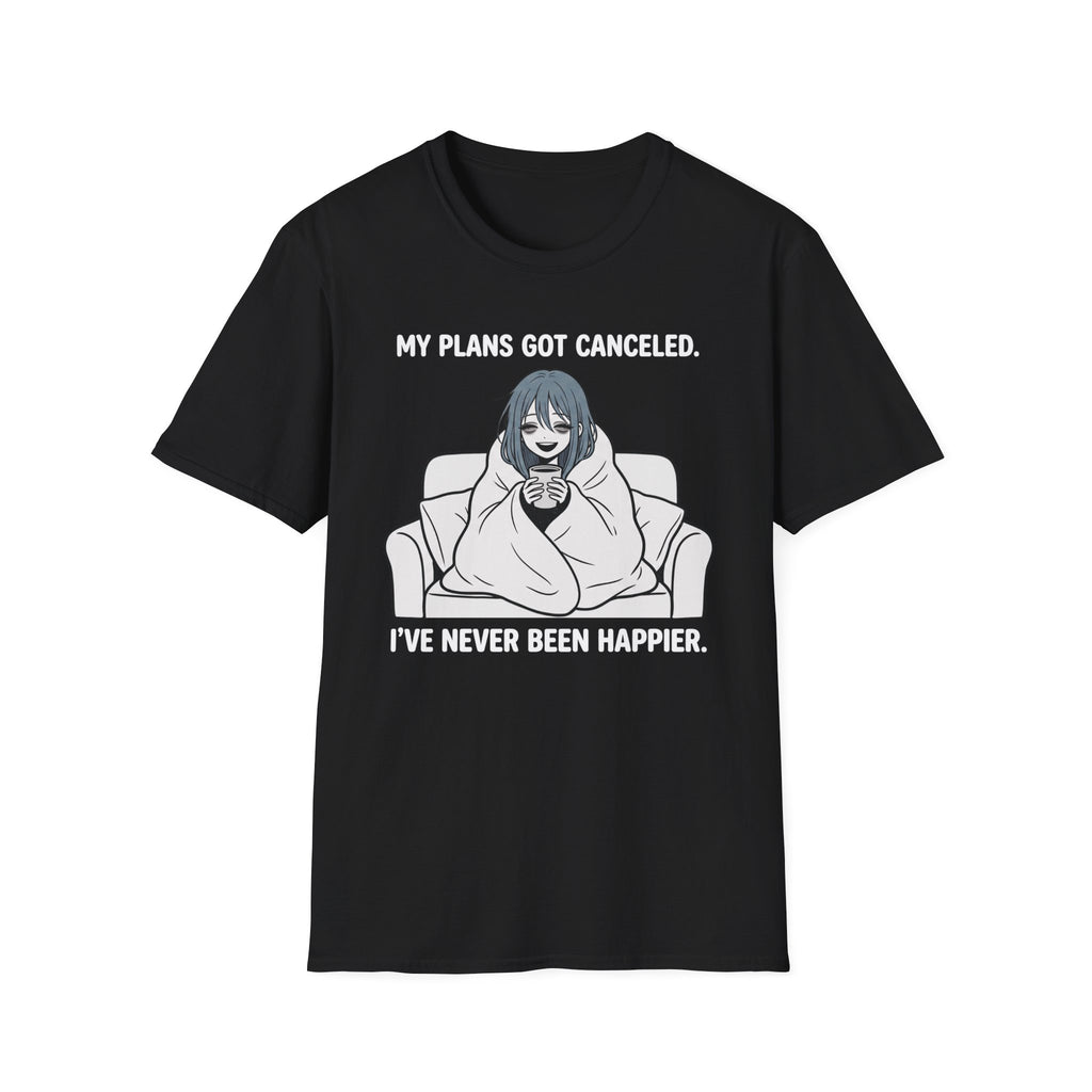 My Plans Got Canceled. I've Never Been Happier. T-shirt
