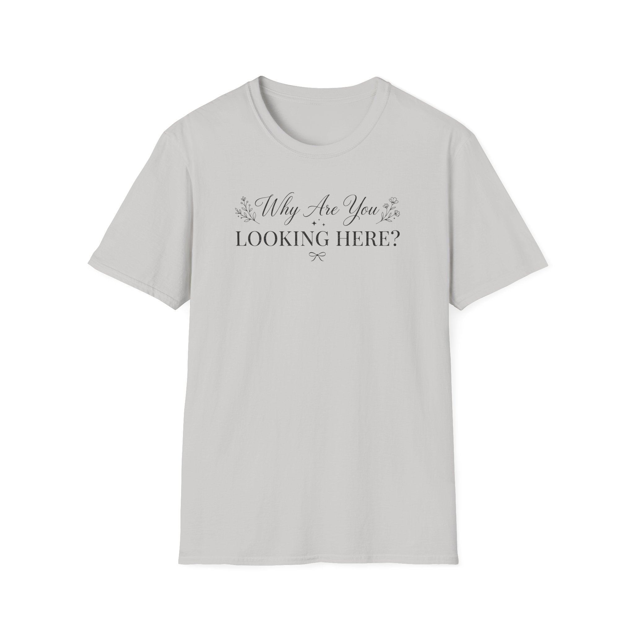 Why Are You Looking Here? T-shirt