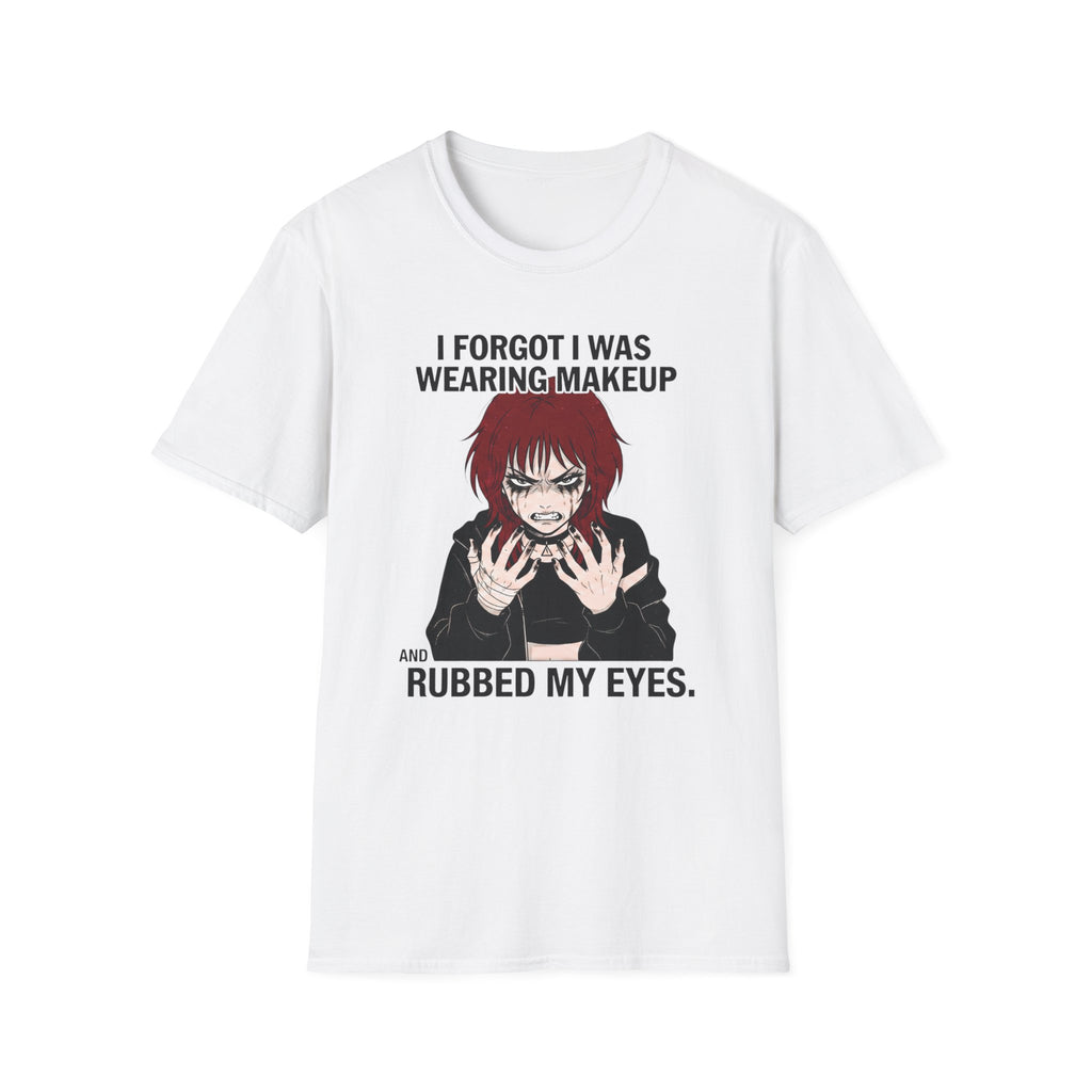 I Forgot I Was Wearing Makeup And Rubbed My Eyes T-shirt