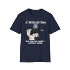 I Started Shitting And Realized There's No Toilet Paper T-shirt