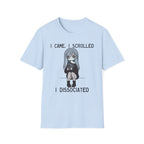 I Came, I Scrolled, I Dissociated T-shirt