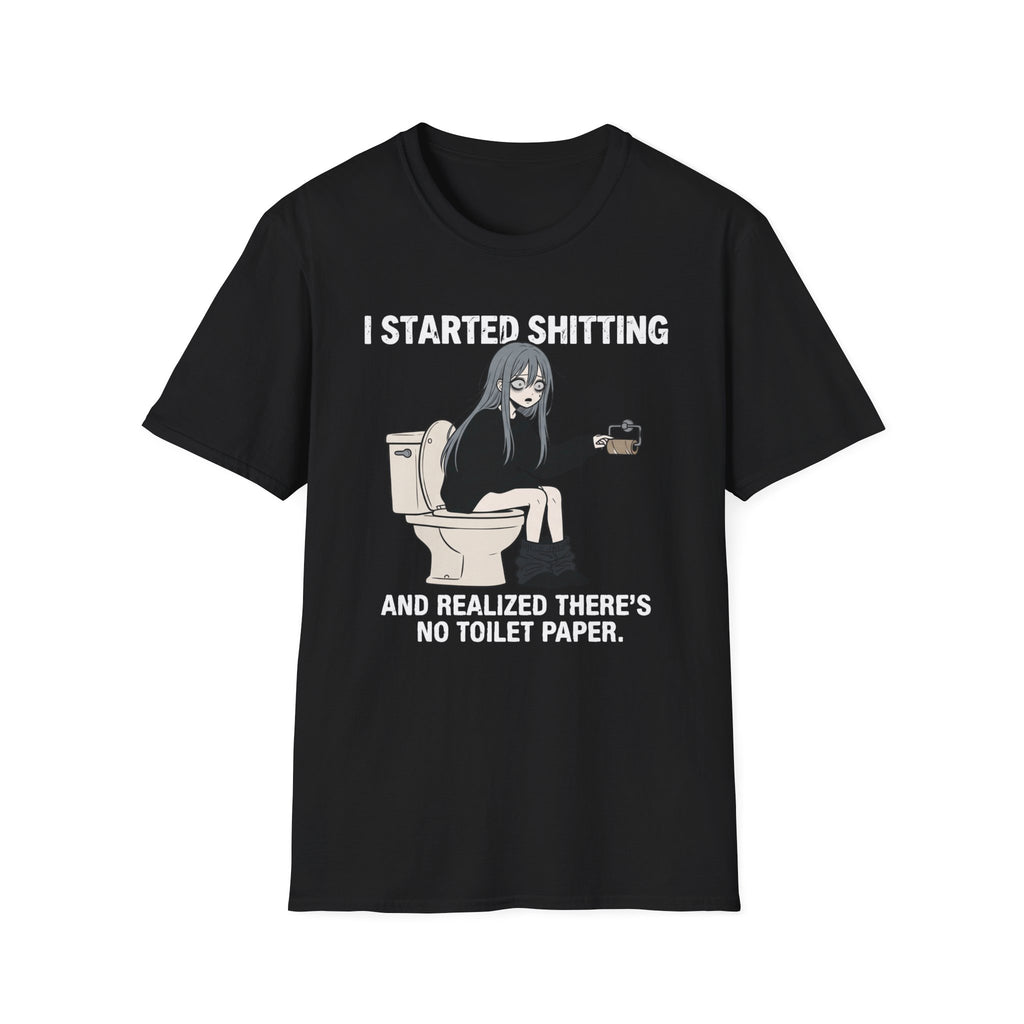 I Started Shitting And Realized There's No Toilet Paper T-shirt