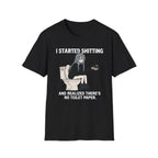 I Started Shitting And Realized There's No Toilet Paper T-shirt