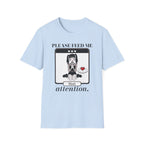 Please Feed Me Attention T-shirt