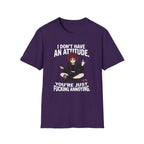 I Don't Have An Attitude. You're Just Fucking Annoying. T-shirt