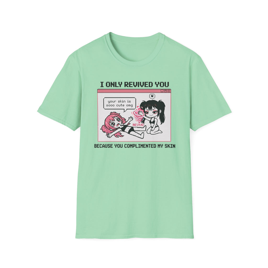 I Only Revived You Because You Complimented My Skin T-shirt