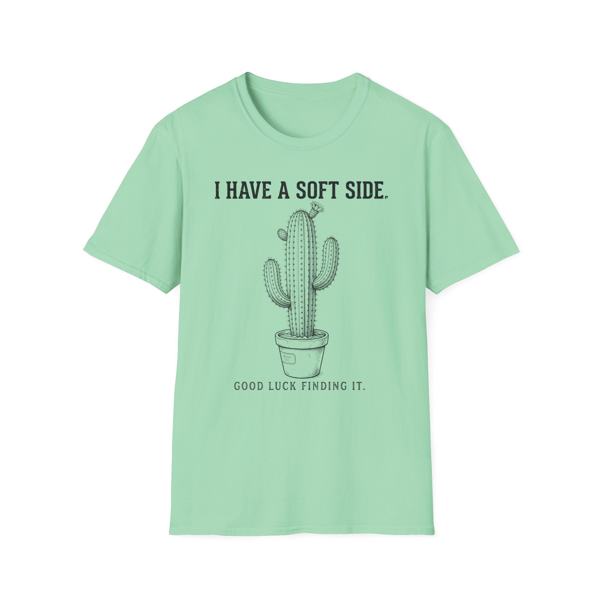 I Have A Soft Side. Good Luck Finding It. T-shirt