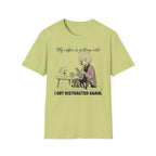 My Coffee Is Getting Cold. I Got Distracted Again. T-shirt