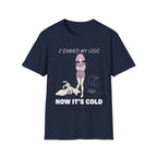 I Shaved My Legs. Now It's Cold. T-shirt