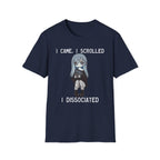 I Came, I Scrolled, I Dissociated T-shirt