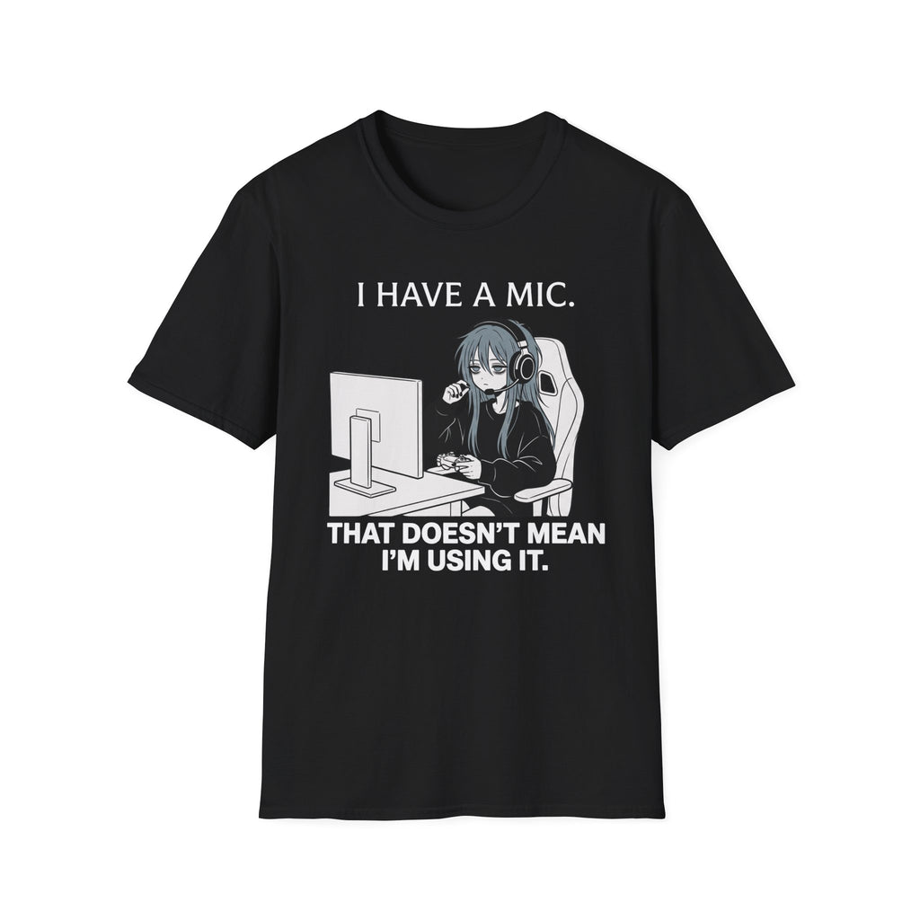 I Have A Mic. That Doesn't Mean I'm Using It. T-shirt
