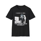 I Have A Mic. That Doesn't Mean I'm Using It. T-shirt