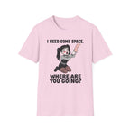 I Need Some Space. Where Are You Going? T-shirt