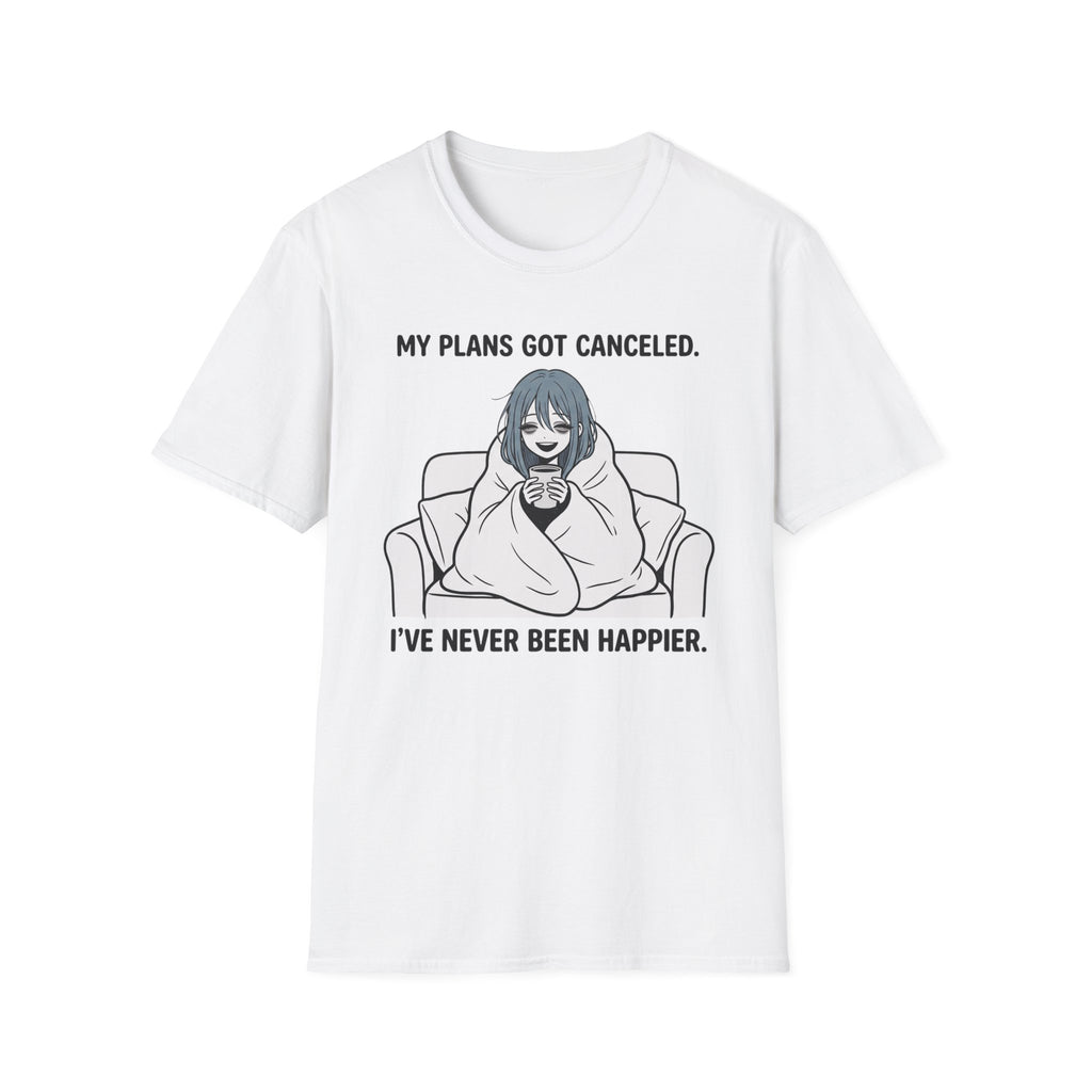 My Plans Got Canceled. I've Never Been Happier. T-shirt