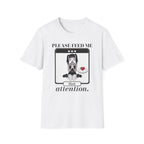 Please Feed Me Attention T-shirt