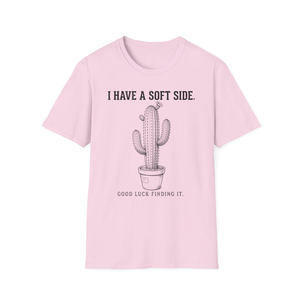 I Have A Soft Side. Good Luck Finding It. T-shirt