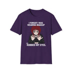 I Forgot I Was Wearing Makeup And Rubbed My Eyes T-shirt