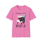 Physically Here Mentally In Another Tab T-shirt