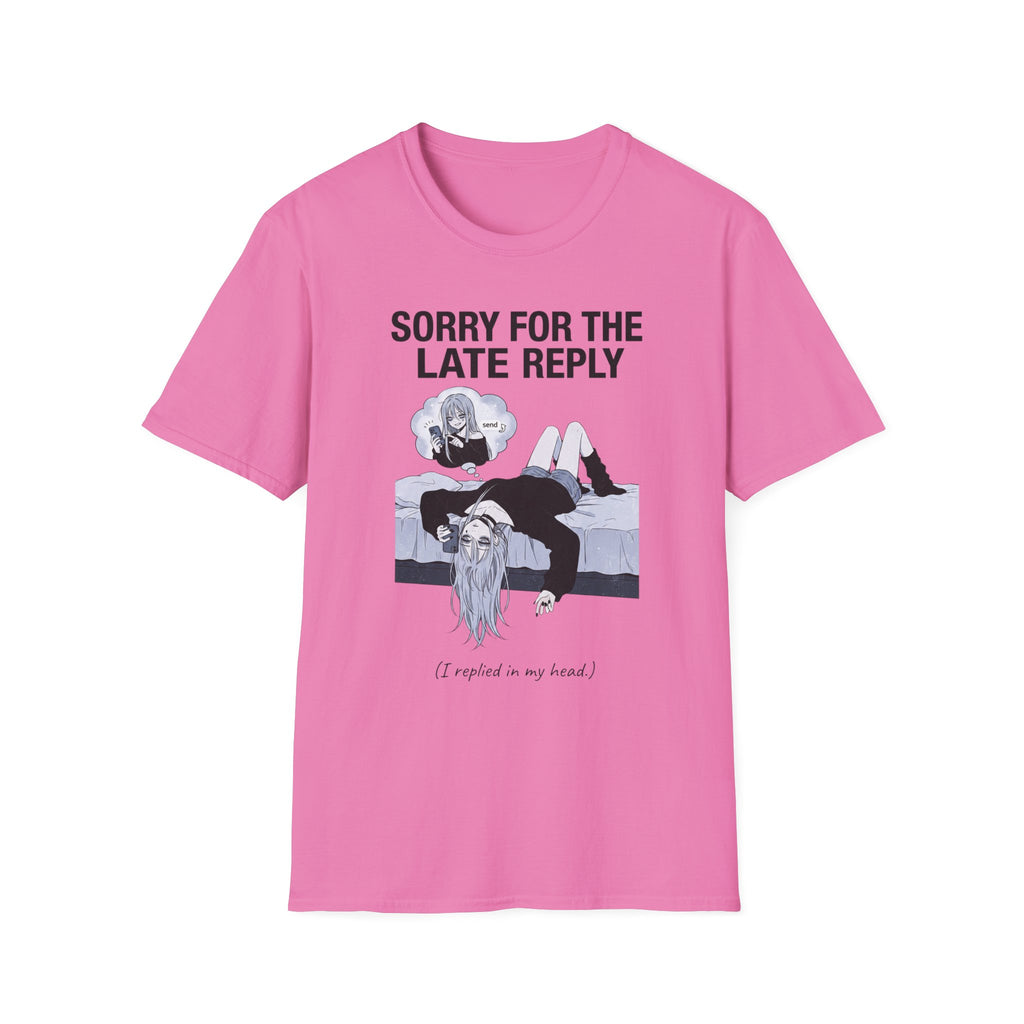 Sorry For The Late Reply (I Replied In My Head) T-shirt