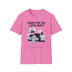 Sorry For The Late Reply (I Replied In My Head) T-shirt