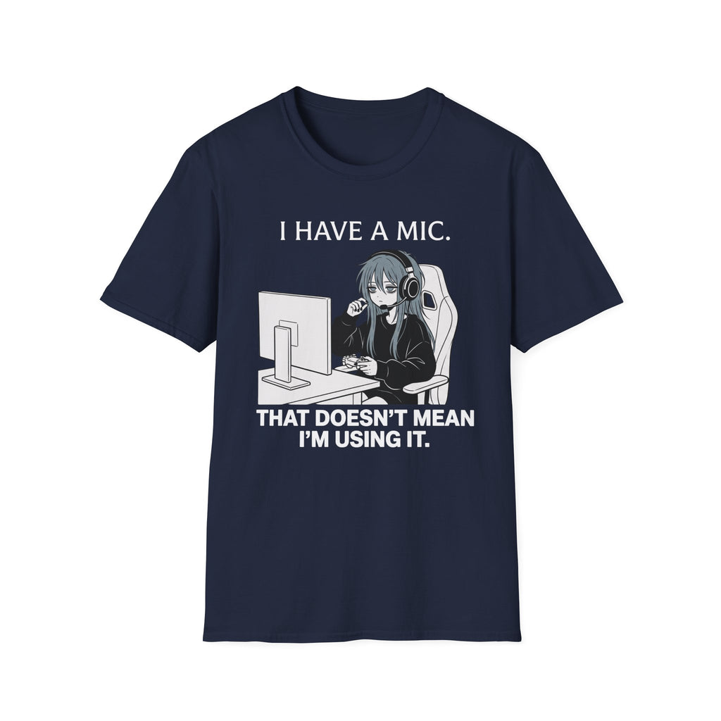 I Have A Mic. That Doesn't Mean I'm Using It. T-shirt