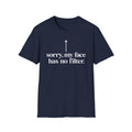 sorry, my face has no filter T-shirt