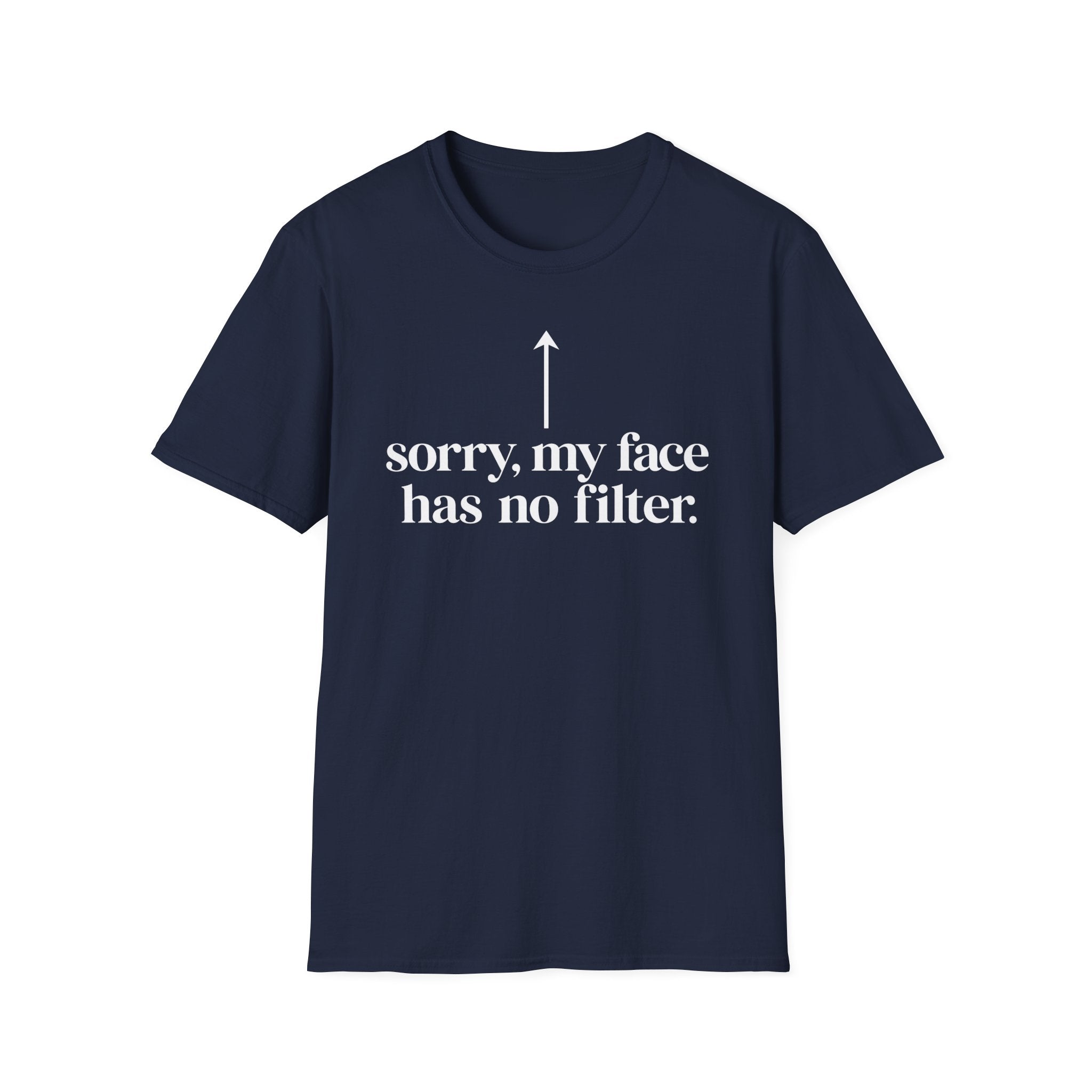 sorry, my face has no filter T-shirt