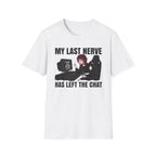 My Last Nerve Has Left The Chat T-shirt