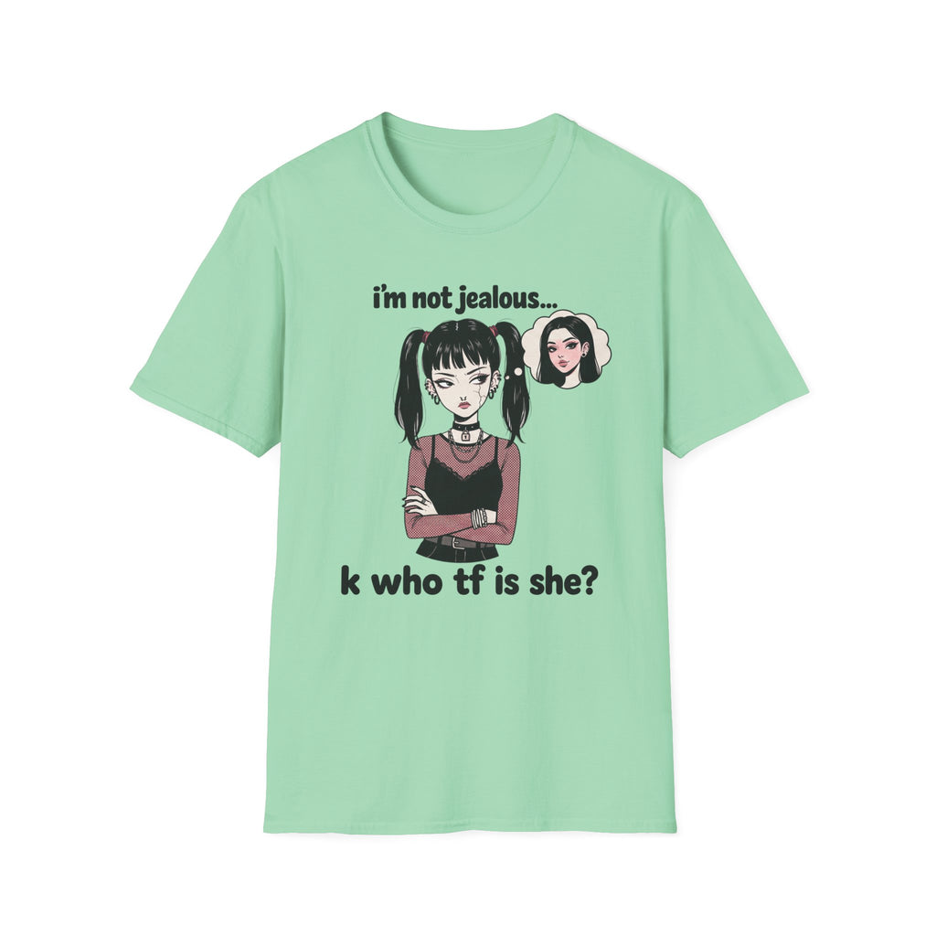 I'm Not Jealous. K Who Tf Is She? T-shirt