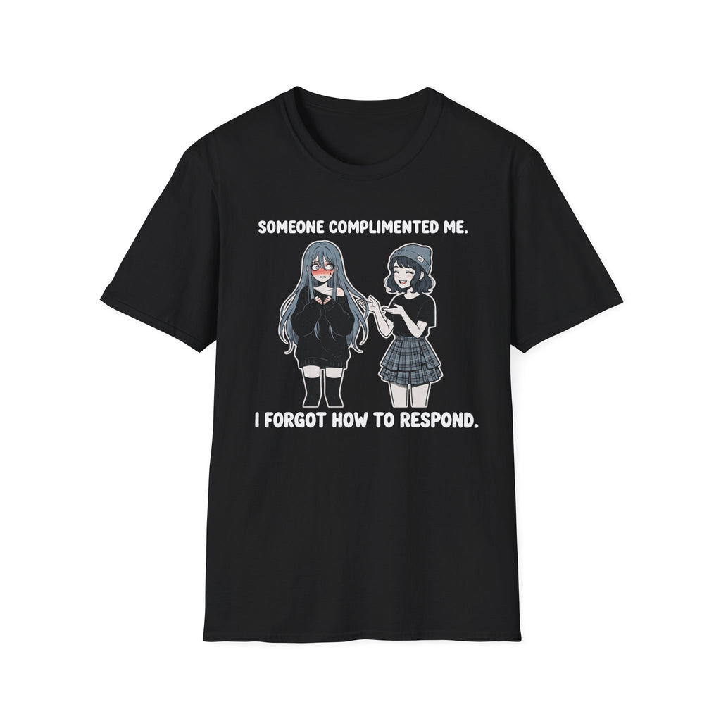 Someone Complimented Me. I Forgot How To Respond. T-shirt