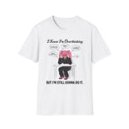 I Know I'm Overthinking But I'm Still Gonna Do It T-shirt