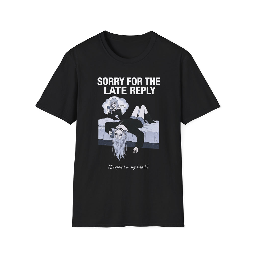 Sorry For The Late Reply (I Replied In My Head) T-shirt