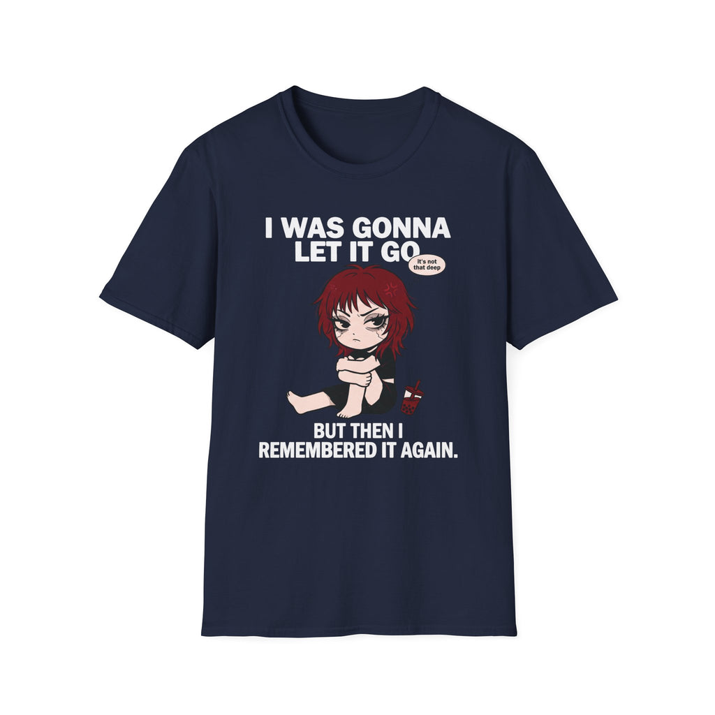 I Was Gonna Let It Go But Then I Remembered It Again T-shirt