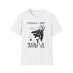 Physically Here Mentally In Another Tab T-shirt