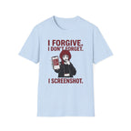 I Forgive. I Don't Forget. I Screenshot. T-shirt