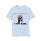 I'm So Pissed At You T-shirt