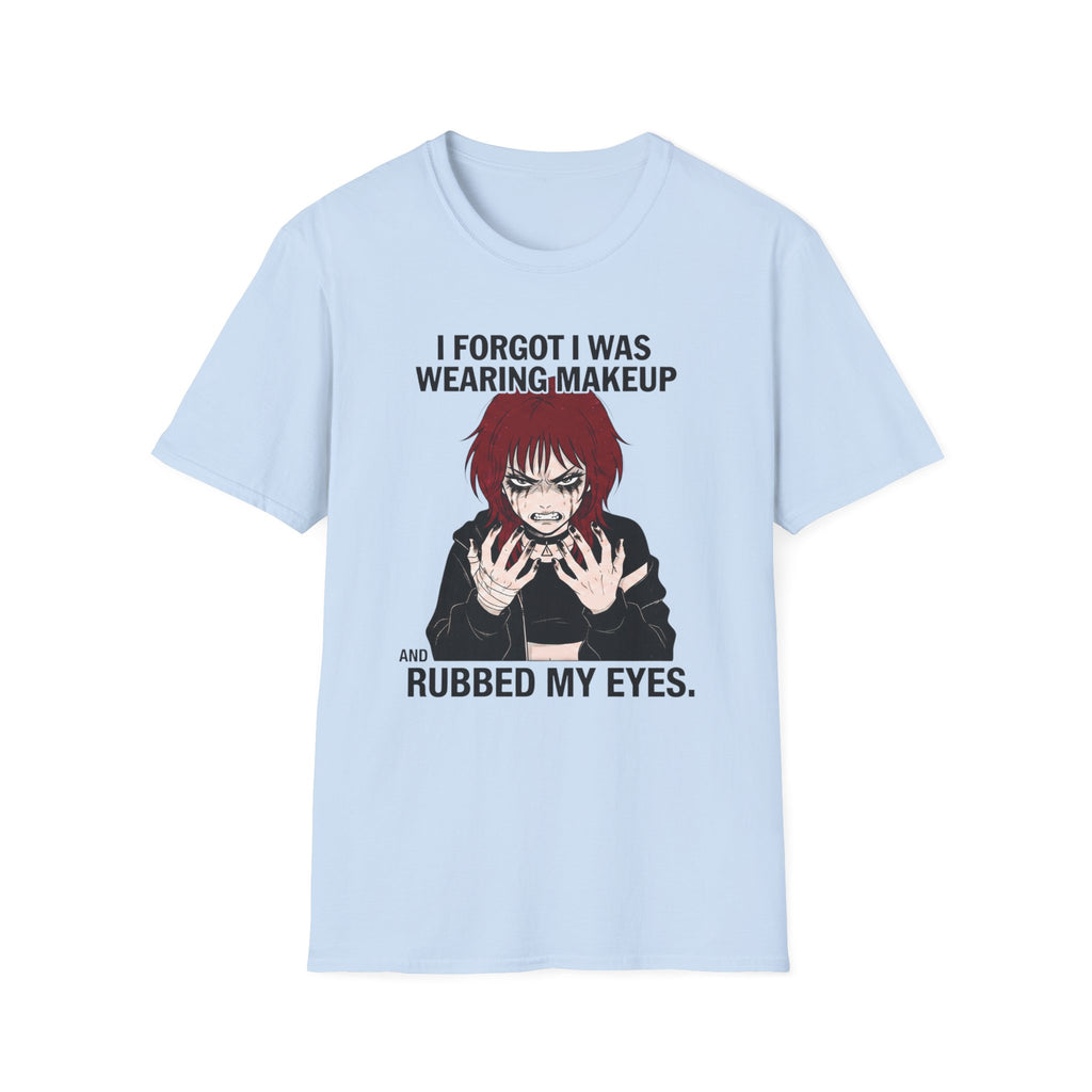 I Forgot I Was Wearing Makeup And Rubbed My Eyes T-shirt