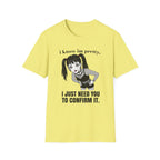 I Know I'm Pretty. I Just Need You To Confirm It. T-shirt