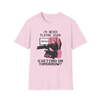 I'm Never Playing Again. You Getting On Tomorrow? T-shirt