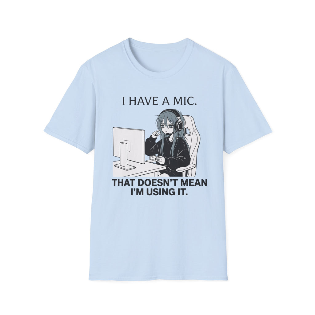 I Have A Mic. That Doesn't Mean I'm Using It. T-shirt