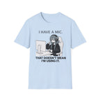 I Have A Mic. That Doesn't Mean I'm Using It. T-shirt