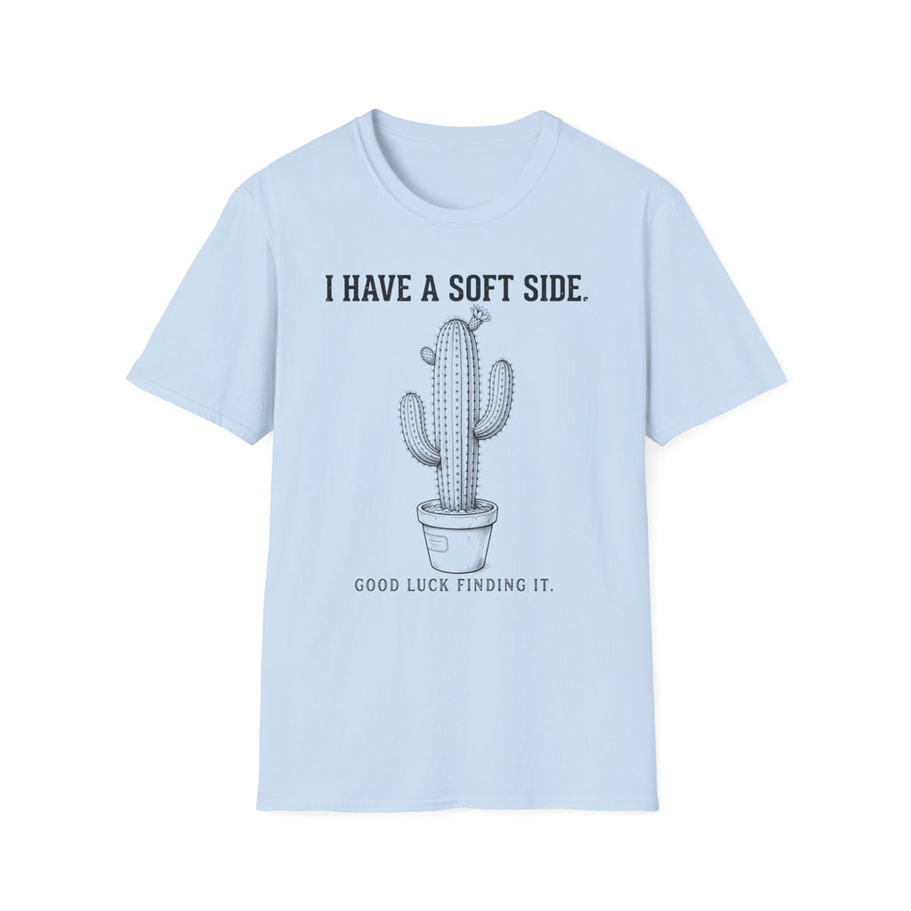 I Have A Soft Side. Good Luck Finding It. T-shirt