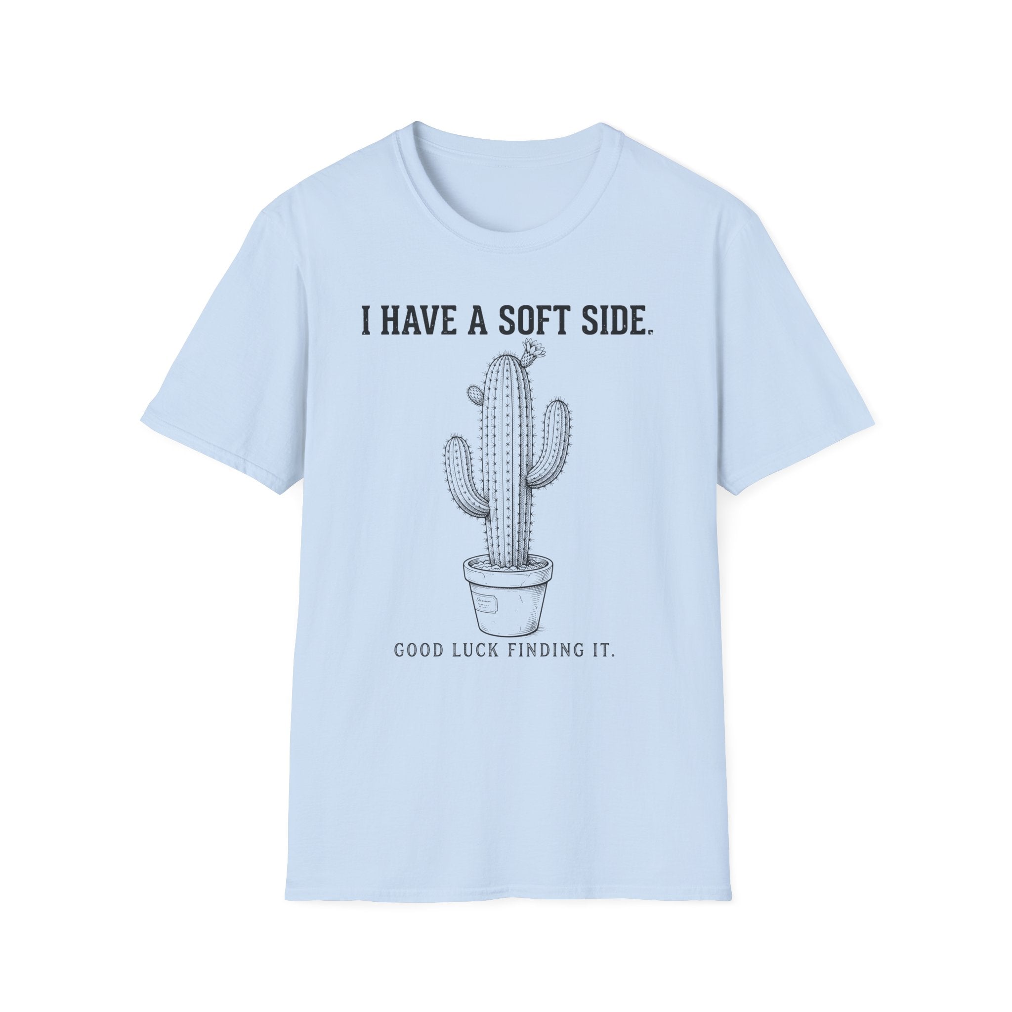 I Have A Soft Side. Good Luck Finding It. T-shirt